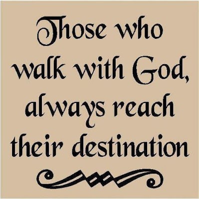 Those who walk with God always reach their destination